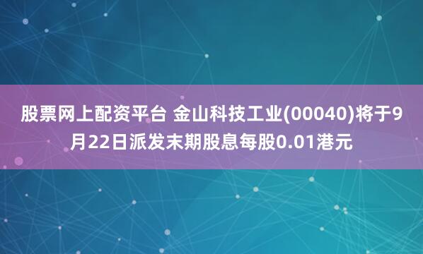 股票网上配资平台 金山科技工业(00040)将于9月22日派发末期股息每股0.01港元